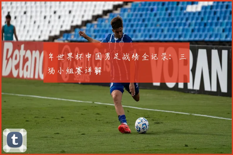年世界杯中国男足战绩全记录：三场小组赛详解