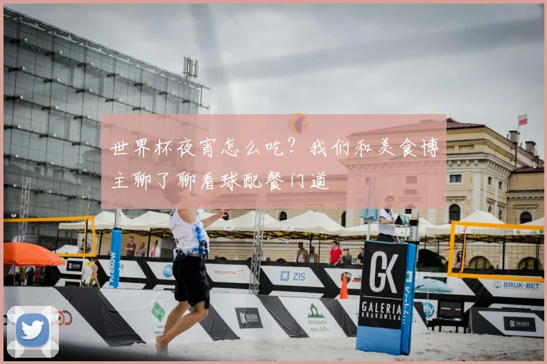 世界杯夜宵怎么吃?我们和美食博主聊了聊看球配餐门道