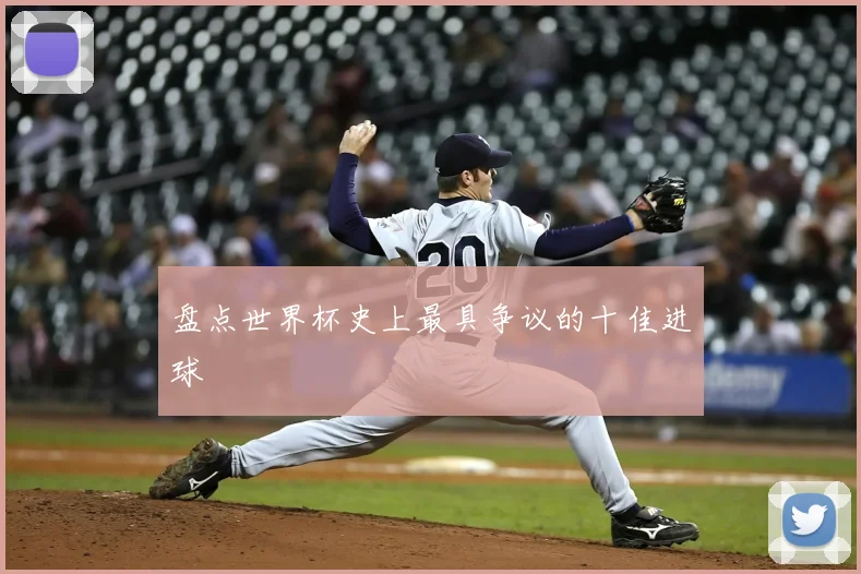 盘点世界杯史上最具争议的十佳进球